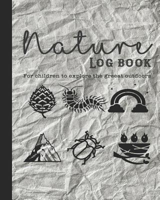 Nature Log Book: Guided Prompted Activities to to Get Out and about in Nature and Learn Lifelong Skills in Appreciating Adventure and P Cover Image
