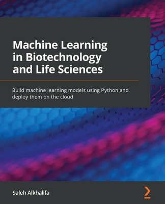 Machine Learning in Biotechnology and Life Sciences: Build machine learning models using Python and deploy them on the cloud Cover Image