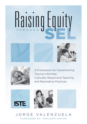 Raising Equity Through Sel: A Framework for Implementing Trauma-Informed, Culturally Responsive Teaching and Restorative Practices (Effectively Ac By Jorge Valenzuela Cover Image