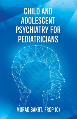 Child and Adolescent Psychiatry for Pediatricians By Frcp (c) Murad Bakht Cover Image