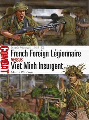 French Foreign Légionnaire vs Viet Minh Insurgent: North Vietnam 1948–52 (Combat) French Foreign Légionnaire vs Viet Minh Insurgent: North Vietnam 1948–52 (Combat) cover