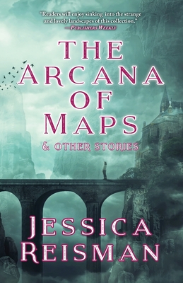 The Arcana of Maps and Other Stories By Jessica Reisman Cover Image