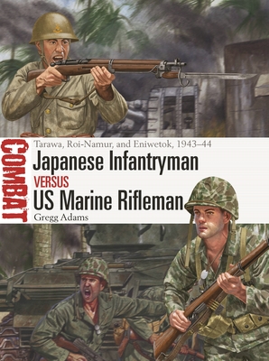 Japanese Infantryman vs US Marine Rifleman: Tarawa, Roi-Namur, and Eniwetok, 1943–44 (Combat #75) Cover Image