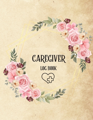 Caregiver Log Book: Personal Caregiver Log Book/ A Caregiving Log for Carers/ Daily Log Book for Assisted Living Patients/ Medicine Remind