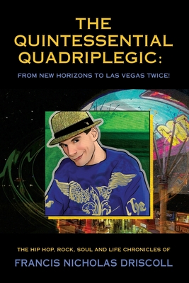 The Quintessential Quadriplegic: From New Horizons to Las Vegas Twice! By Francis Nicholas Driscoll Cover Image