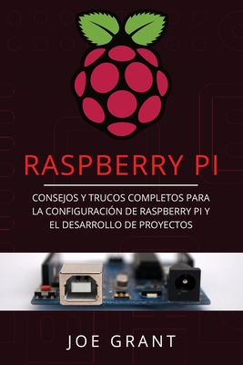 Raspberry Pi: Consejos y trucos completos para la configuración de Raspberry Pi y el desarrollo de proyectos (Libro En Español/Raspb Cover Image