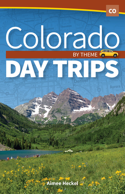 Colorado Day Trips by Theme By Aimee Heckel Cover Image