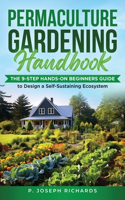 Permaculture Gardening Handbook: The 9-Step Hands-On Beginners Guide to Design a Self-Sustaining Ecosystem Cover Image
