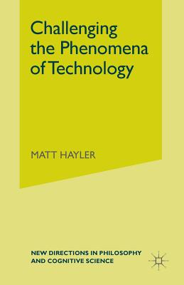 Challenging the Phenomena of Technology (New Directions in Philosophy and Cognitive Science)