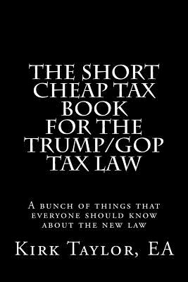 The Short Cheap Tax Book for the Trump/GOP Tax Law: A bunch of things that everyone should know about the new law Cover Image