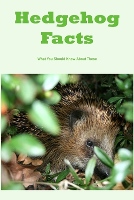 Hedgehog Facts: What You Should Know About These: Hedgehog Facts You Should Know Cover Image