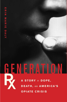 Generation Rx: A Story of Dope, Death, and America's Opiate Crisis Cover Image