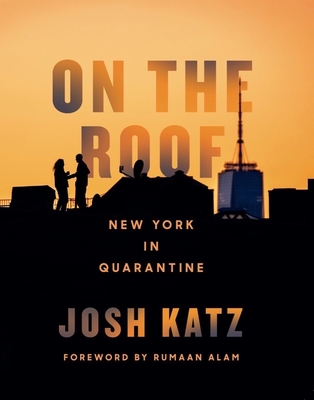 On the Roof: New York in Quarantine By Josh Katz, Rumaan Alam (Foreword by) Cover Image