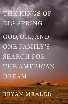 The Kings of Big Spring: God, Oil, and One Family's Search for the American Dream By Bryan Mealer Cover Image