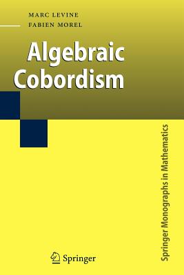 Algebraic Cobordism (Springer Monographs in Mathematics) By Marc Levine, Fabien Morel Cover Image