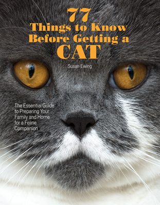 77 Things to Know Before Getting a Cat: The Essential Guide to Preparing Your Family and Home for a Feline Companion By Susan Ewing Cover Image