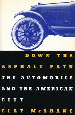 Down the Asphalt Path: The Automobile and the American City (Columbia History of Urban Life) By Clay McShane Cover Image