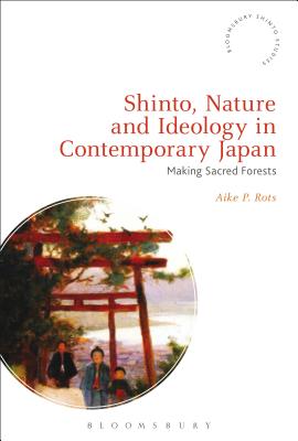 Shinto, Nature and Ideology in Contemporary Japan: Making Sacred Forests (Bloomsbury Shinto Studies) Cover Image