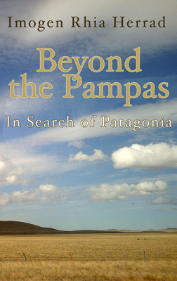 Beyond the Pampas: In Search of Patagonia By Imogen Rhia Herrad Cover Image