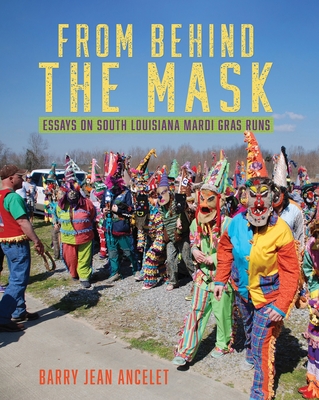 From Behind the Mask: Essays on South Louisiana Mardi Gras Runs By Barry Jean Ancelet Cover Image
