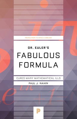 Dr. Euler's Fabulous Formula: Cures Many Mathematical Ills (Princeton Science Library #52) Cover Image