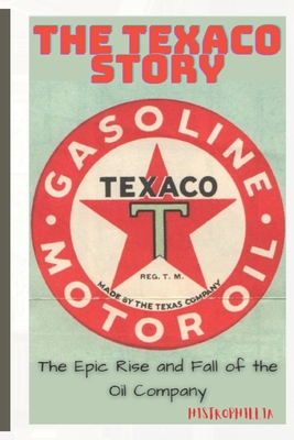 The Texaco Story: The Epic Rise and Fall of the Oil Company Cover Image