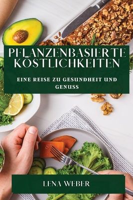Pflanzenbasierte Köstlichkeiten: Eine Reise zu Gesundheit und Genuss Cover Image
