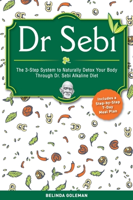 Dr Sebi The 3 Step System To Naturally Detox Your Body Through Dr Sebi Alkaline Diet Includes A Step By Step 7 Day Meal Pla Paperback The Elliott Bay Book Company