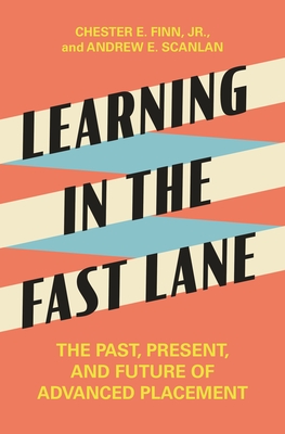 Learning in the Fast Lane: The Past, Present, and Future of Advanced Placement By Chester E. Finn, Andrew E. Scanlan Cover Image