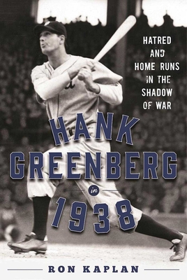 Hank Greenberg in 1938: Hatred and Home Runs in the Shadow of War By Ron Kaplan Cover Image