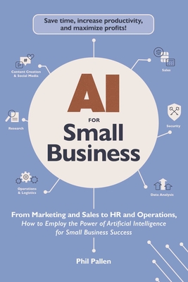AI for Small Business: From Marketing and Sales to HR and Operations, How to Employ the Power of Artificial Intelligence for Small Business Success (AI Advantage)