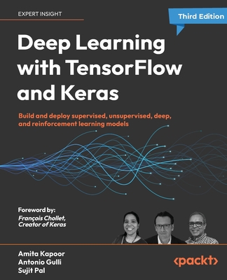 Deep Learning with TensorFlow and Keras - Third Edition: Build and deploy supervised, unsupervised, deep, and reinforcement learning models By Amita Kapoor, Antonio Gulli, Sujit Pal Cover Image