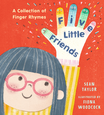Five Little Friends: A Collection of Finger Rhymes By Sean Taylor, Fiona Woodcock (Illustrator) Cover Image