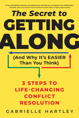 The Secret to Getting Along (And Why It's Easier Than You Think): 3 Steps to Life-Changing Conflict Resolution Cover Image