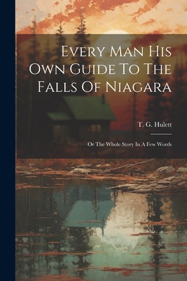 Every Man His Own Guide To The Falls Of Niagara: Or The Whole Story In A Few Words Cover Image