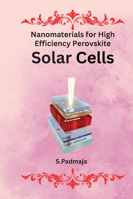 Nanomaterials for High Efficiency Perovskite Solar Cells By S. Padmaja Cover Image