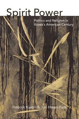 Spirit Power: Politics and Religion in Korea's American Century (Thinking from Elsewhere) Cover Image