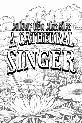 EXCLUSIVE COLORING BOOK Edition of James Lane Allen's A Cathedral Singer By Colour the Classics Cover Image