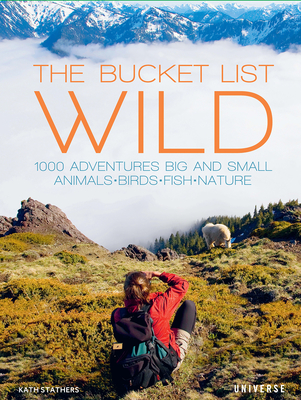 The Bucket List: Wild: 1,000 Adventures Big and Small: Animals, Birds, Fish, Nature (Bucket Lists) Cover Image