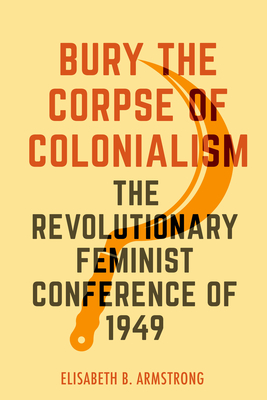 Bury the Corpse of Colonialism: The Revolutionary Feminist Conference of 1949 Cover Image