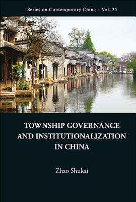 Township Governance and Institutionalization in China (Contemporary China #35)