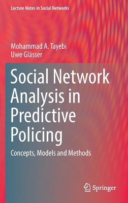 Social Network Analysis in Predictive Policing: Concepts, Models and Methods (Lecture Notes in Social Networks) By Mohammad A. Tayebi, Uwe Glässer Cover Image