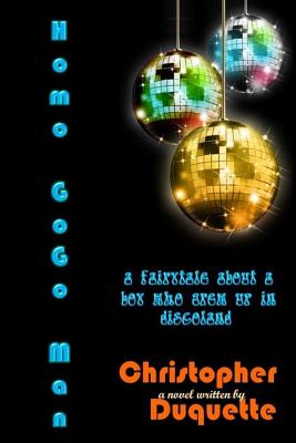 Homo GoGo Man: A fairytale about a boy who grew up in discoland. By Christopher DuQuette Cover Image