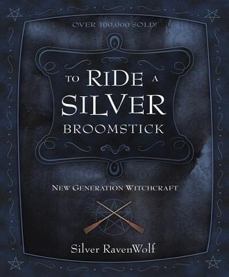 To Ride a Silver Broomstick: New Generation Witchcraft (RavenWolf to #1) By Silver Ravenwolf Cover Image