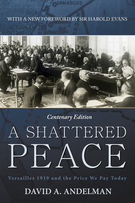 A Shattered Peace: Versailles 1919 and the Price We Pay Today By David A. Andelman, Sir Harold Evans (Foreword by) Cover Image