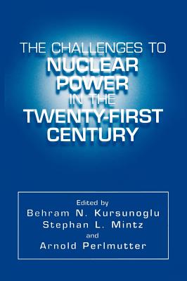 The Challenges to Nuclear Power in the Twenty-First Century By Behram N. Kursunogammalu (Editor), Stephan L. Mintz (Editor), Arnold Perlmutter (Editor) Cover Image