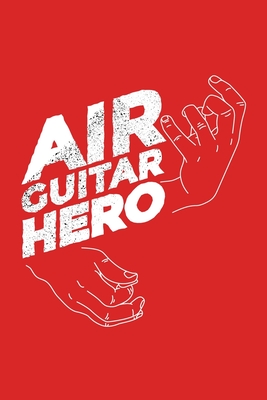 Air Guitar Hero: Funny Guitarist Play Music Solo Guitar Player Chord Cool Guitar Player Music Guitar Gift Music Journal 6 x 9(15.24 x 2 Cover Image