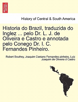 Historia do Brazil, traduzida do Inglez ... pelo Dr. L. J. de Oliveira e Castro e annotada pelo Conego Dr. I. C. Fernandes Pinheiro. Cover Image