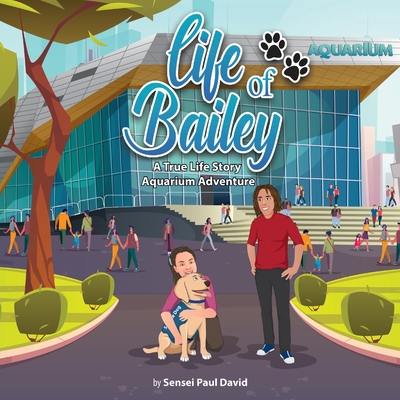 Life of Bailey: A True-Life Story: Aquarium Adventure By Sensei Paul David Cover Image