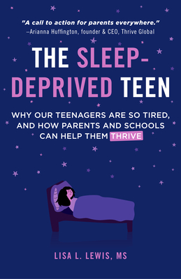 The Sleep-Deprived Teen: Why Our Teenagers Are So Tired, and How Parents and Schools Can Help Them Thrive (Healthy Sleep Habits, Sleep Patterns By Lisa L. Lewis, Rafael Pelayo (Foreword by) Cover Image